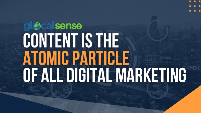 Content is the Atomic Particle of all Digital Marketing